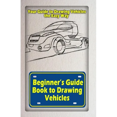 Beginners Guide Book to Drawing Vehicles: Your Guide to Drawing Vehicles the Easy Way