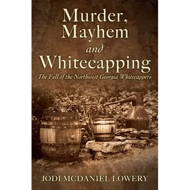 Murder, Mayhem and Whitecapping: The Fall of the Northwest Georgia Whitecappers