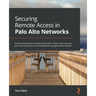 Securing Remote Access in Palo Alto Networks: Practical techniques to enable and protect remote users, improve your security posture, and troubleshoot