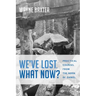 We've Lost. What Now?: Practical Counsel from the Book of Daniel