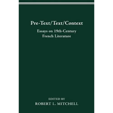 Pre-Text/Text/Context: Essays on Nineteenth-Century French Literature