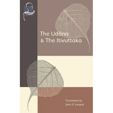 The Udana & The Itivuttaka: Inspired Utterances of the Buddha & The Buddha's Sayings