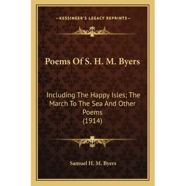 Poems Of S. H. M. Byers: Including The Happy Isles; The March To The Sea And Other Poems (1914)
