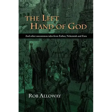 The Left Hand of God: And Other Uncommon Tales from Esther, Nehemiah and Ezra