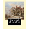The people of the abyss. By: Jack London, and By: James Russell Lowell (with many illustrations from photographs): The People of the Abyss (1903) i