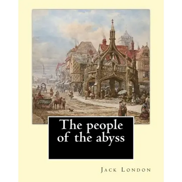 The people of the abyss. By: Jack London, and By: James Russell Lowell (with many illustrations from photographs): The People of the Abyss (1903) i