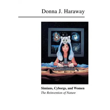 Simians, Cyborgs, and Women: The Reinvention of Nature