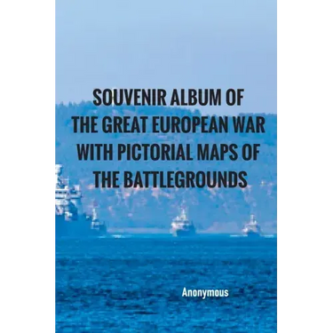 Souvenir Album of the Great European War With Pictorial Maps of the Battlegrounds