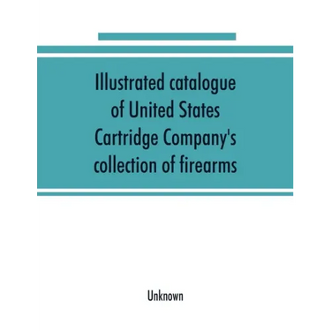 Illustrated catalogue of United States Cartridge Company's collection of firearms