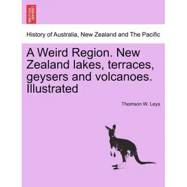 A Weird Region. New Zealand Lakes, Terraces, Geysers and Volcanoes. Illustrated
