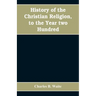 History of the Christian religion, to the year two hundred
