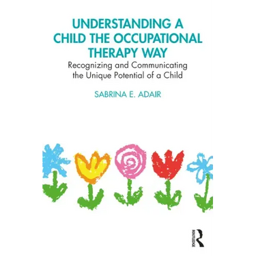 Understanding a Child the Occupational Therapy Way: Recognizing and Communicating the Unique Potential of a Child