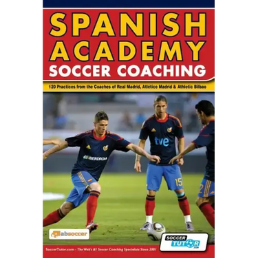 Spanish Academy Soccer Coaching - 120 Practices from the Coaches of Real Madrid, Atletico Madrid & Athletic Bilbao