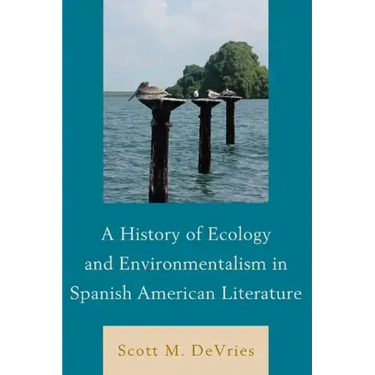 A History of Ecology and Environmentalism in Spanish American Literature