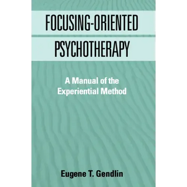Focusing-Oriented Psychotherapy: A Manual of the Experiential Method