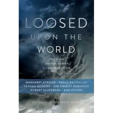 Loosed Upon the World: The Saga Anthology of Climate Fiction