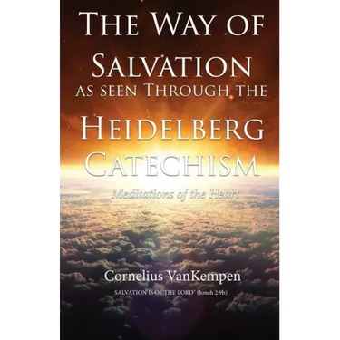 The way of Salvation as seen through the Heidelberg Catechism: Meditations Of The Heart