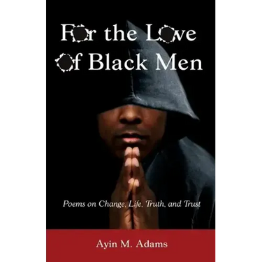 For the Love of Black Men: Poems on Change, Life, Truth, and Trust