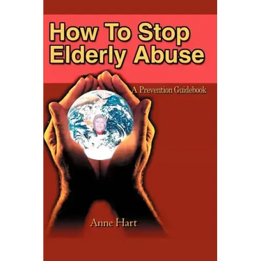 How To Stop Elderly Abuse: A Prevention Guidebook