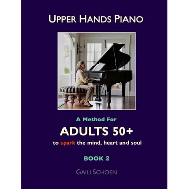 Upper Hands Piano: A Method for Adults 50+ to SPARK the Mind, Heart and Soul: Book 2
