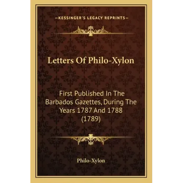 Letters Of Philo-Xylon: First Published In The Barbados Gazettes, During The Years 1787 And 1788 (1789)
