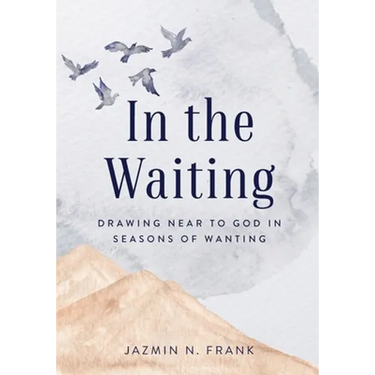 In the Waiting: Drawing Near to God in Seasons of Wanting