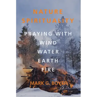 Nature Spirituality: Praying with Wind, Water, Earth, Fire