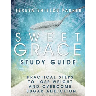 Sweet Grace Study Guide: Practical Steps To Lose Weight and Overcome Sugar Addiction