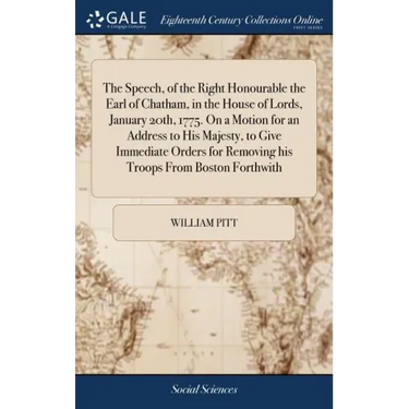 The Speech, of the Right Honourable the Earl of Chatham, in the House of Lords, January 20th, 1775. On a Motion for an Address to His Majesty, to Give