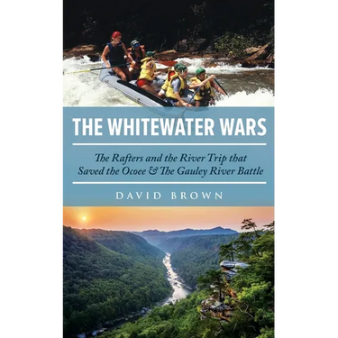 The Whitewater Wars: The Rafters and the River Trip that Saved the Ocoee and The Gauley River Battle