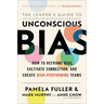 The Leader's Guide to Unconscious Bias: How to Reframe Bias, Cultivate Connection, and Create High-Performing Teams