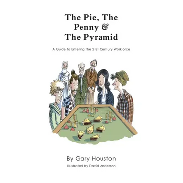 The Pie, The Penny & The Pyramid: A Guide to Entering the 21st Century Workforce