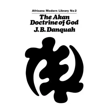 The Akan Doctrine of God: A Fragment of Gold Coast Ethics and Religion