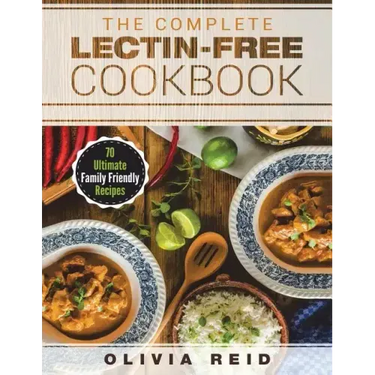The Complete Lectin Free Cookbook: 70 Ultimate Family Friendly Recipes