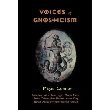 Voices of Gnosticism: Interviews with Elaine Pagels, Marvin Meyer, Bart Ehrman, Bruce Chilton and Other Leading Scholars