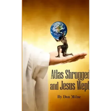 Atlas Shrugged and Jesus Wept
