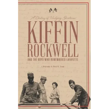 A Destiny of Undying Greatness: Kiffin Rockwell and the Boys Who Remembered Lafayette