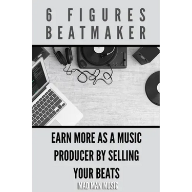 6 Figures Beatmaker: Earn more as a music producer by sellig your beats