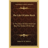 The Life Of John Birch: In The Story Of One American Boy, The Ordeal Of His Age