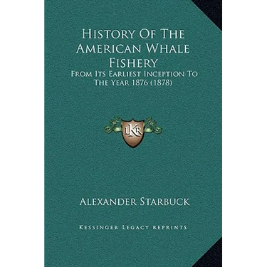 History Of The American Whale Fishery: From Its Earliest Inception To The Year 1876 (1878)