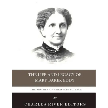 The Mother of Christian Science: The Life and Legacy of Mary Baker Eddy