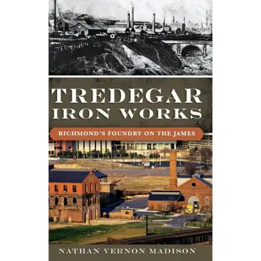 Tredegar Iron Works: Richmond's Foundry on the James