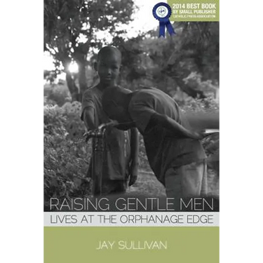 Raising Gentle Men: Lives at the Orphanage Edge