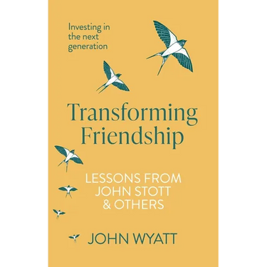 Transforming Friendship: Investing in the Next Generation - Lessons from John Stott and Others