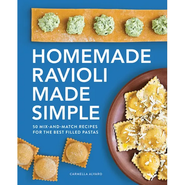 Homemade Ravioli Made Simple: 50 Mix-And-Match Recipes for the Best Filled Pastas