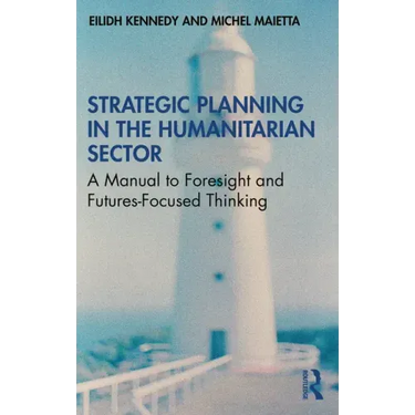 Strategic Planning in the Humanitarian Sector: A Manual to Foresight and Futures-Focused Thinking