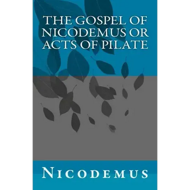 The Gospel of Nicodemus or Acts of Pilate