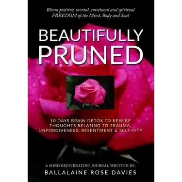 Beautifully Pruned: 10 Days Brain Detox To Rewire Thoughts Related To Trauma, Un-Forgiveness, Resentment & Self-Pity