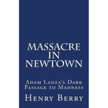 Massacre in Newtown: Adam Lanza's Dark Passage to Madness