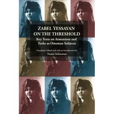 Zabel Yessayan on the Threshold: Key Texts on Armenians and Turks as Ottoman Subjects